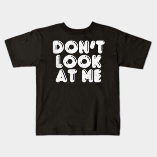 Don't Look At Me Kids T-Shirt